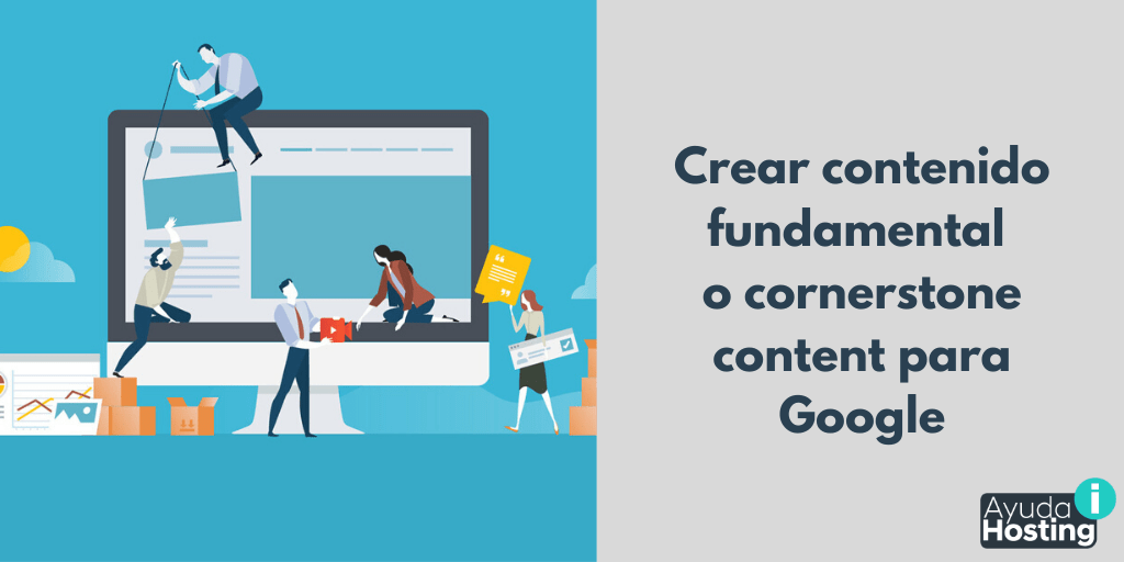 Cómo crear contenido fundamental o cornerstone content para Google