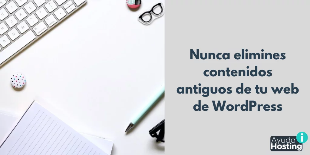 Nunca elimines contenidos antiguos de tu web de WordPress Nunca elimines contenidos antiguos de tu web de WordPress