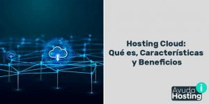 Hosting Cloud: Qué es, Características y Beneficios